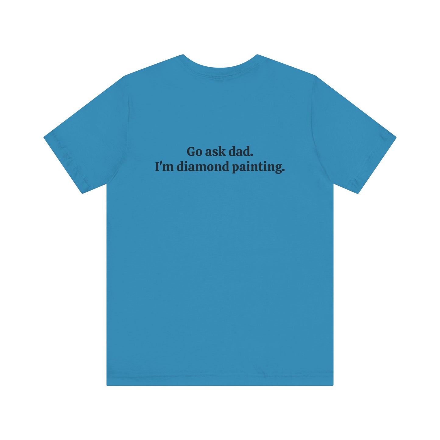 Go Ask Dad. I'm Diamond Painting - Unisex Jersey Short Sleeve Tee