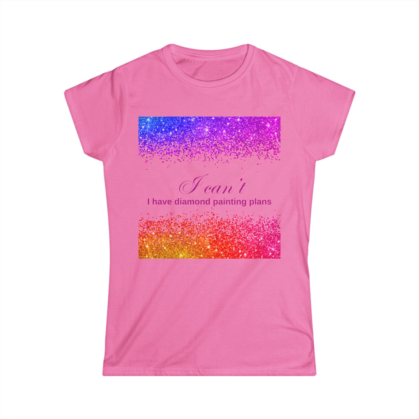 I can't I have diamond painting plans Women's Softstyle Tee