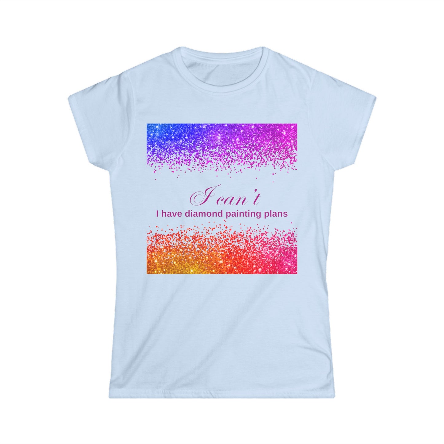 I can't I have diamond painting plans Women's Softstyle Tee