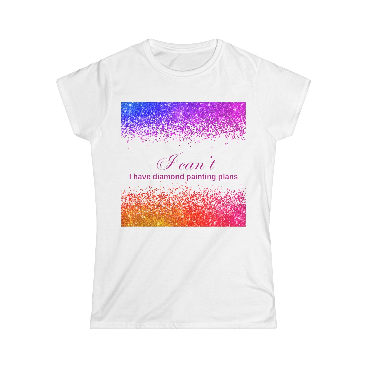 I can't I have diamond painting plans Women's Softstyle Tee