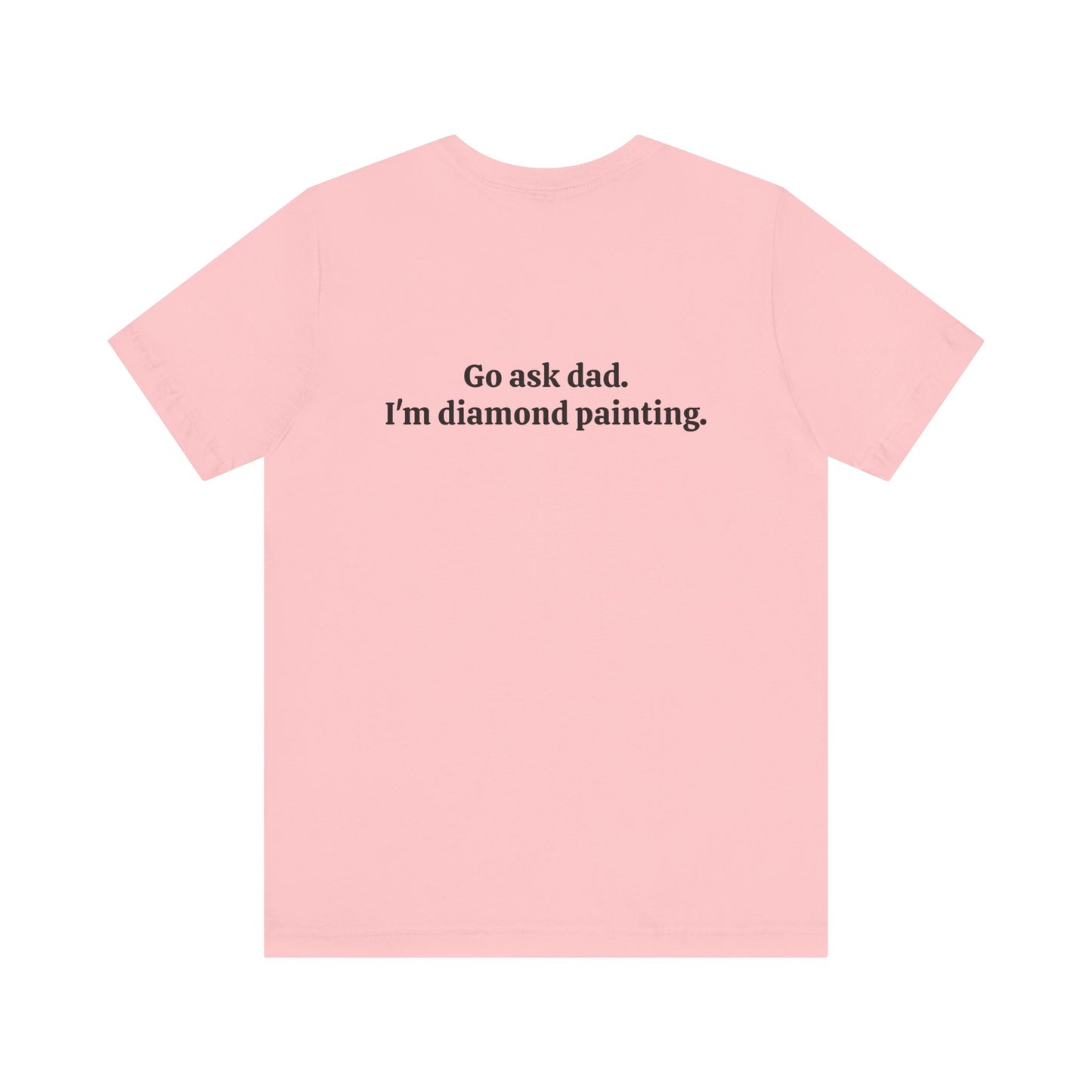 Go Ask Dad. I'm Diamond Painting - Unisex Jersey Short Sleeve Tee