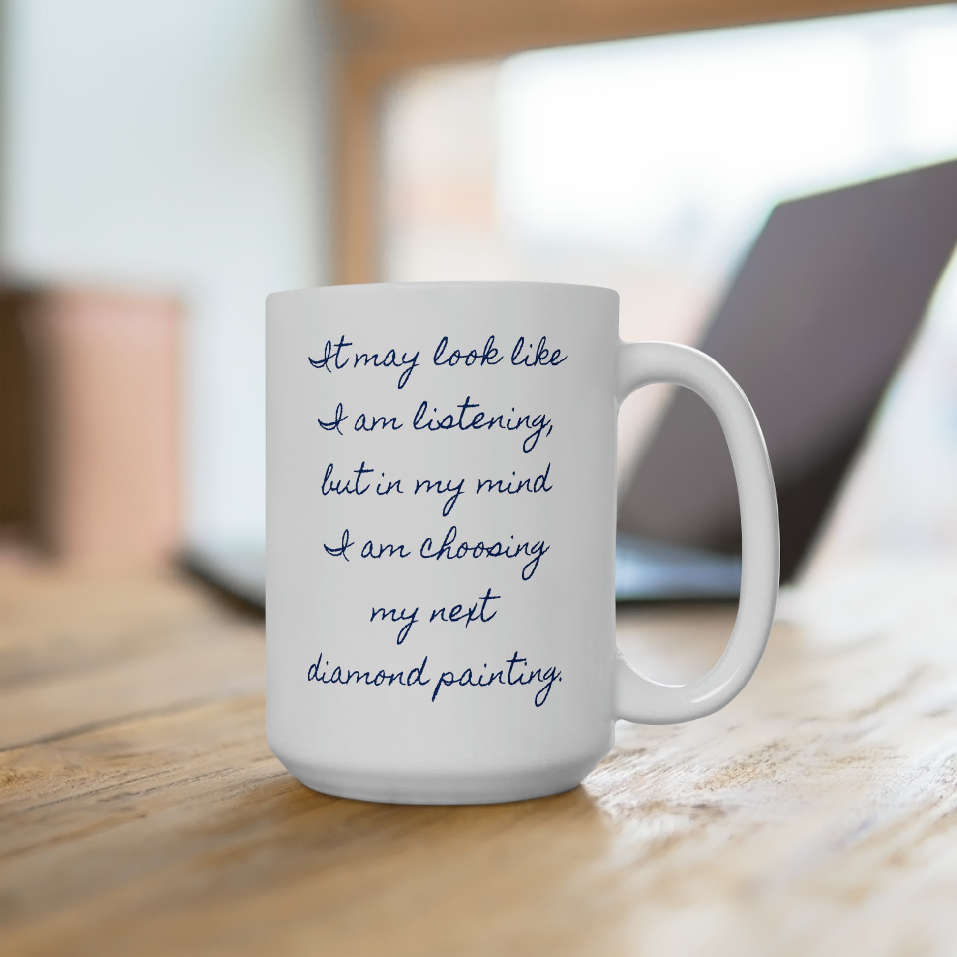 I may look like I am listening, but in my mind I am choosing my next diamond painting. Coffee mug.