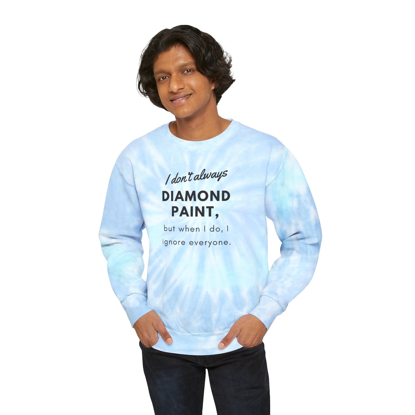 I don't always diamond paint, but when I do, I ignore everyone  tye dye sweatshirt. ahomespunhobby.com