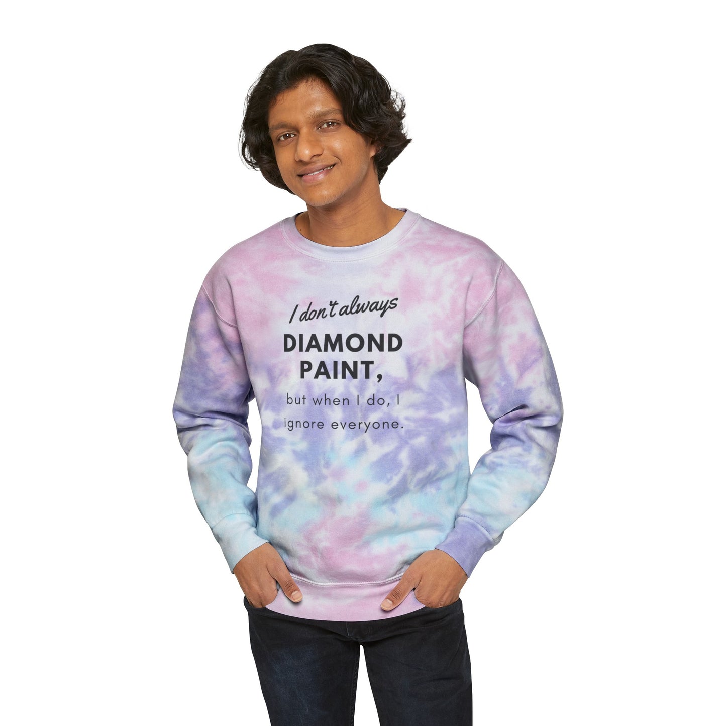 I don't always diamond paint, but when I do, I ignore everyone  tye dye sweatshirt. ahomespunhobby.com