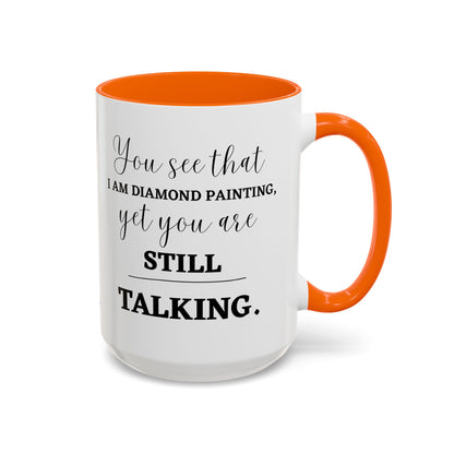 Funny Diamond Painting Mug, You See That I Am Diamond Painting, Yet You Are Still Talking, Sassy Diamond Art Mug Gift
