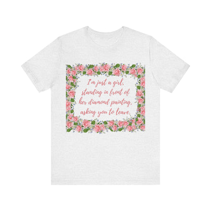 Fun Diamond Painting T-Shirt  "I'm just a girl, standing in front of her diamond painting, asking you to leave." Unisex Jersey Short Sleeve Tee