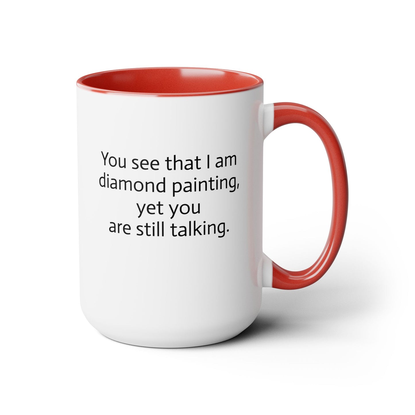 "You See That I am Diamond Painting, Yet You Are Still Talking." Diamond Painting Two-Tone Coffee Mugs, 15oz