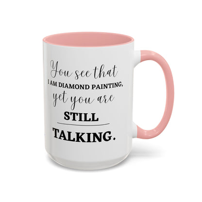 Funny Diamond Painting Mug, You See That I Am Diamond Painting, Yet You Are Still Talking, Sassy Diamond Art Mug Gift
