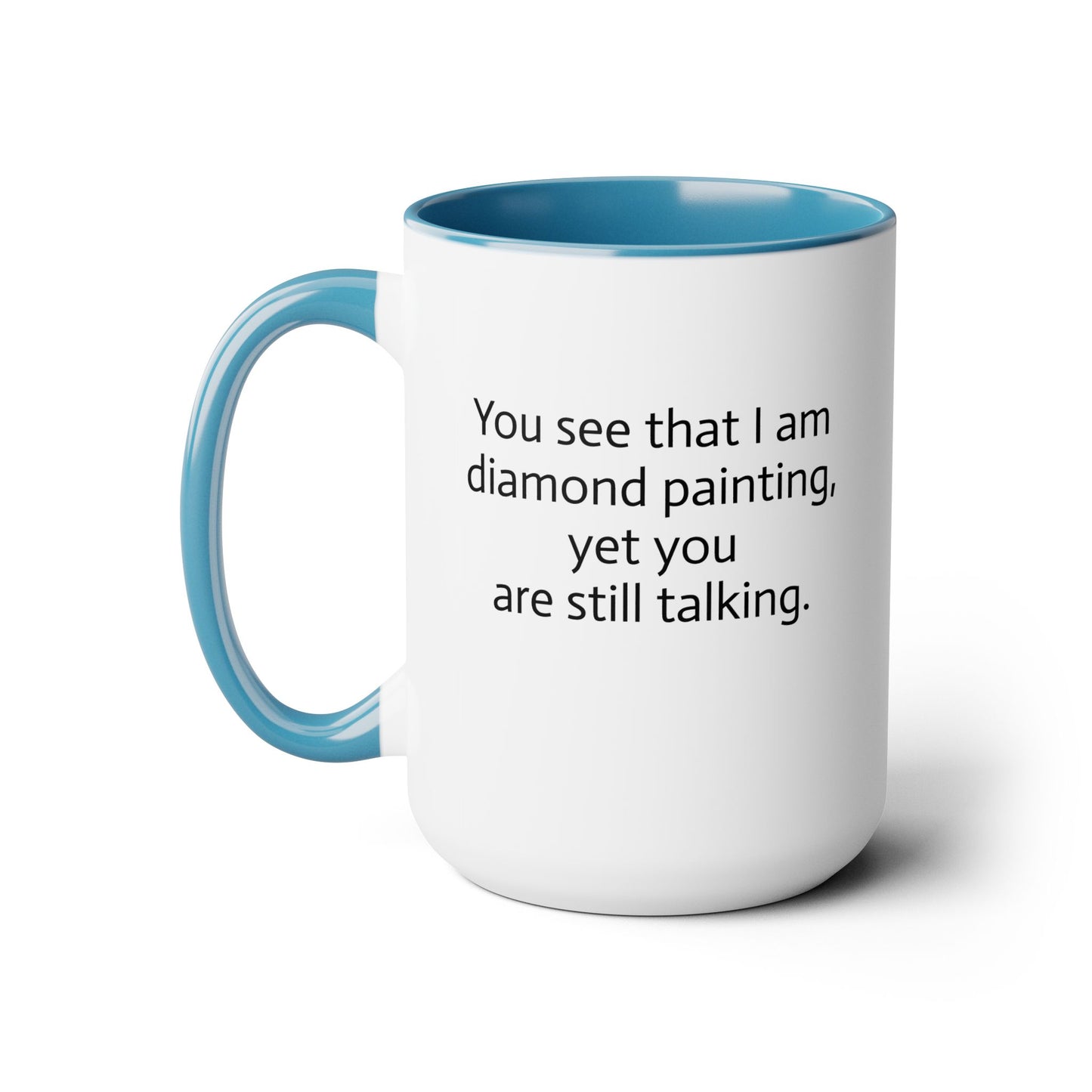 "You See That I am Diamond Painting, Yet You Are Still Talking." Diamond Painting Two-Tone Coffee Mugs, 15oz