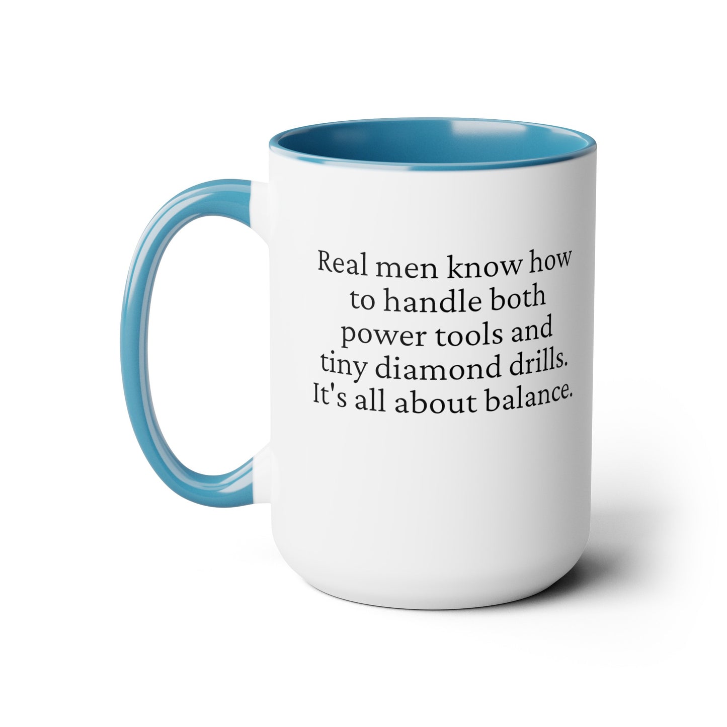 Real men know how to handle both power tools and tiny diamond drills. It's all about balance. Coffee mug. ahomespunhobby.com