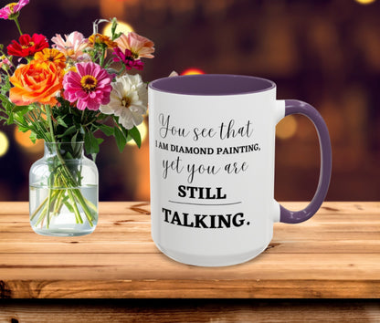 Funny Diamond Painting Mug, You See That I Am Diamond Painting, Yet You Are Still Talking, Sassy Diamond Art Mug Gift