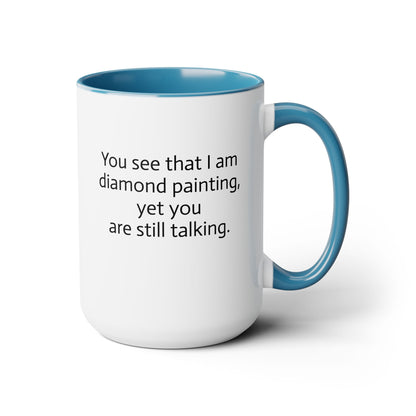 "You See That I am Diamond Painting, Yet You Are Still Talking." Diamond Painting Two-Tone Coffee Mugs, 15oz