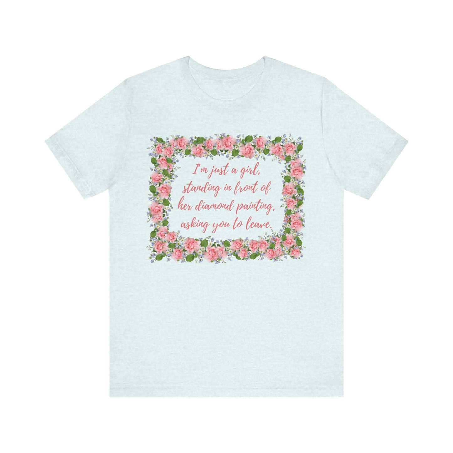 I'm just a girl, standing in front of her diamond painting, asking you to leave. t-shirt. ahomespunhobby.com