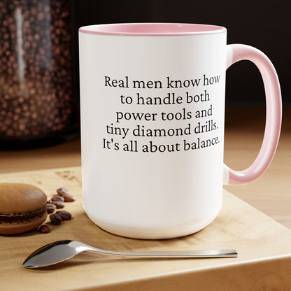 Real men know how to handle both power tools and tiny diamond drills. It's all about balance. Coffee mug. ahomespunhobby.com