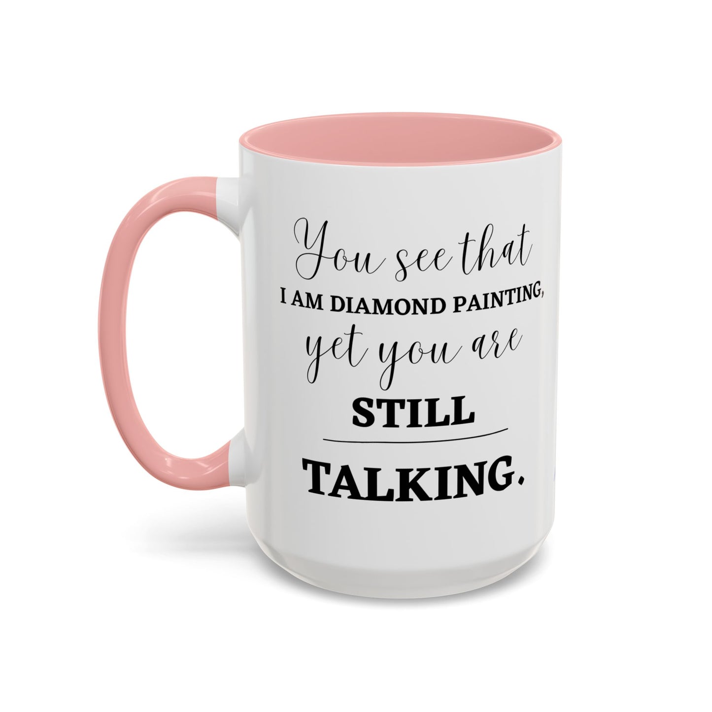 Funny Diamond Painting Mug, You See That I Am Diamond Painting, Yet You Are Still Talking, Sassy Diamond Art Mug Gift