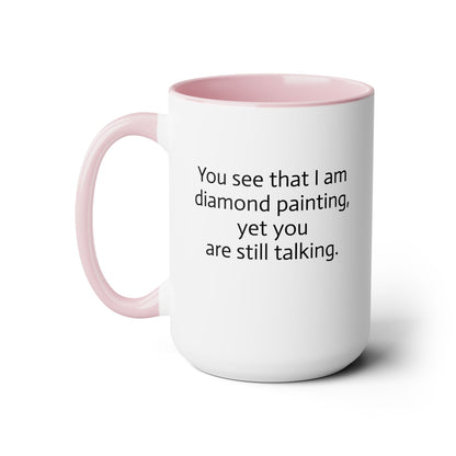 "You See That I am Diamond Painting, Yet You Are Still Talking." Diamond Painting Two-Tone Coffee Mugs, 15oz