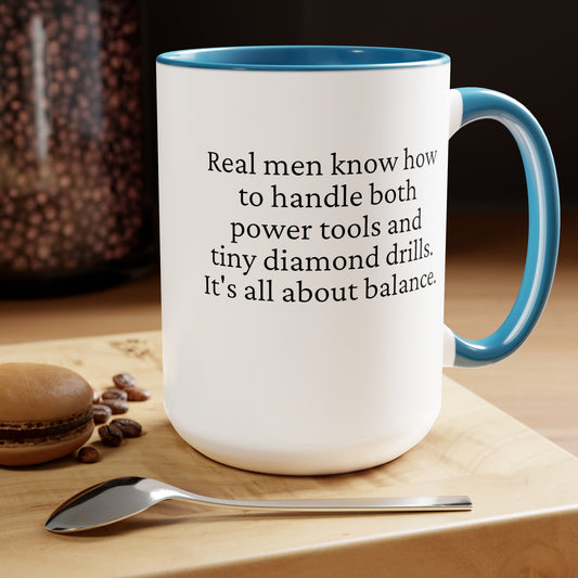 Real men know how to handle both power tools and tiny diamond drills. It's all about balance. Coffee mug. ahomespunhobby.com