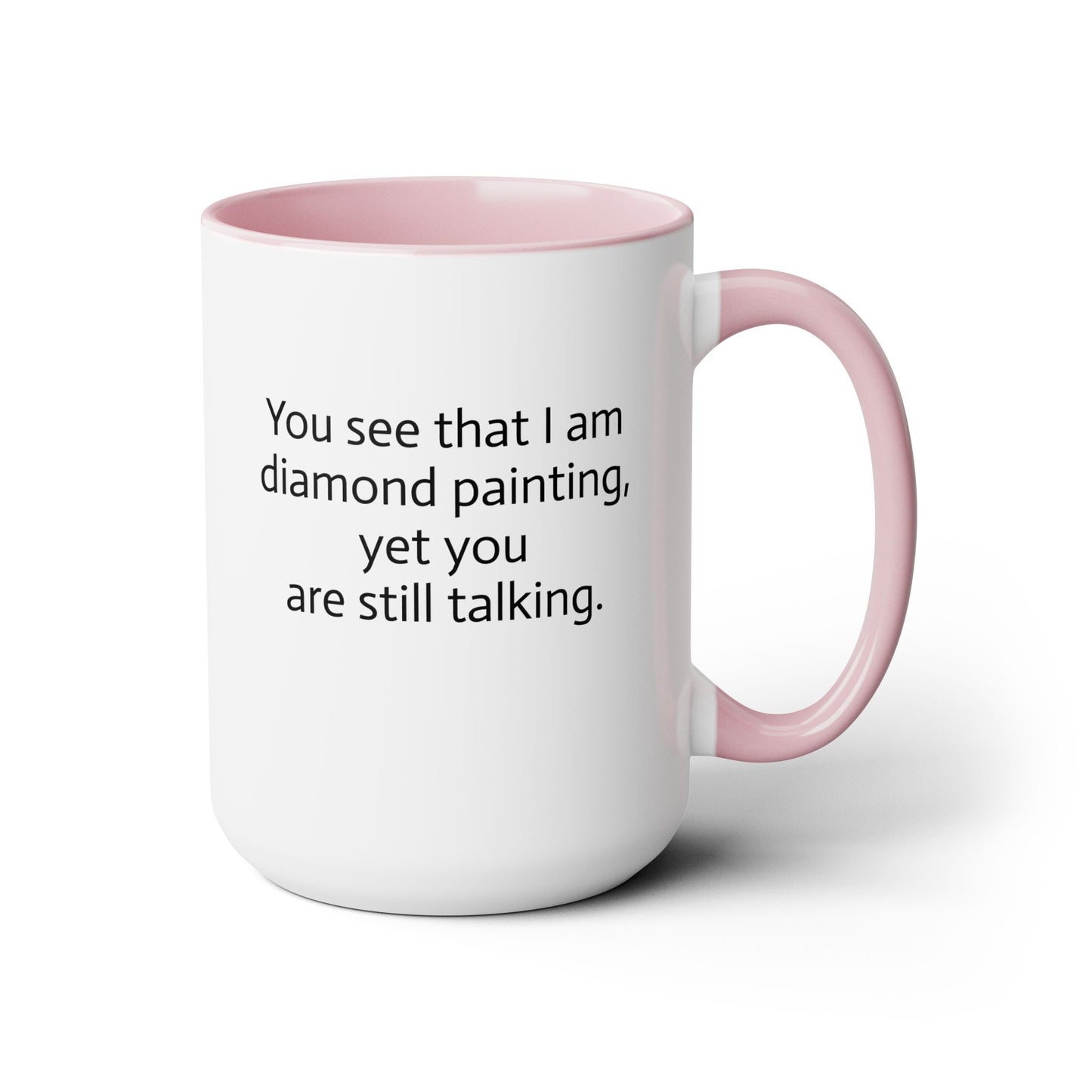 "You See That I am Diamond Painting, Yet You Are Still Talking." Diamond Painting Two-Tone Coffee Mugs, 15oz