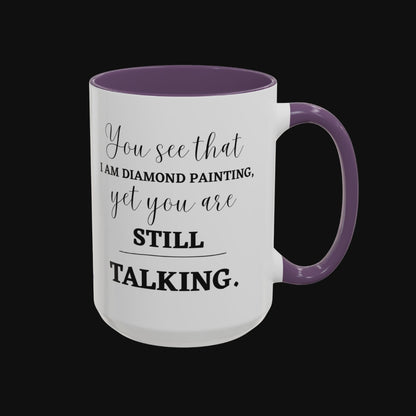 Funny Diamond Painting Mug, You See That I Am Diamond Painting, Yet You Are Still Talking, Sassy Diamond Art Mug Gift